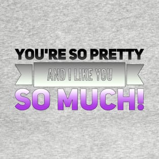 You're so Pretty (asexual) T-Shirt